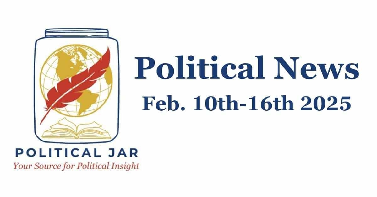 Political News Feb 10th-16th 2025 Political News Feb 10th-16th 2025