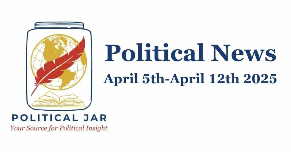 Political News April 5th- April 12th 2025 Political News April 5th- April 12th 2025