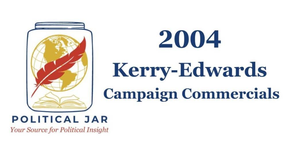2004 Kerry-Edwards Presidential Campaign Commercials 2004 Kerry-Edwards Presidential Campaign Commercials