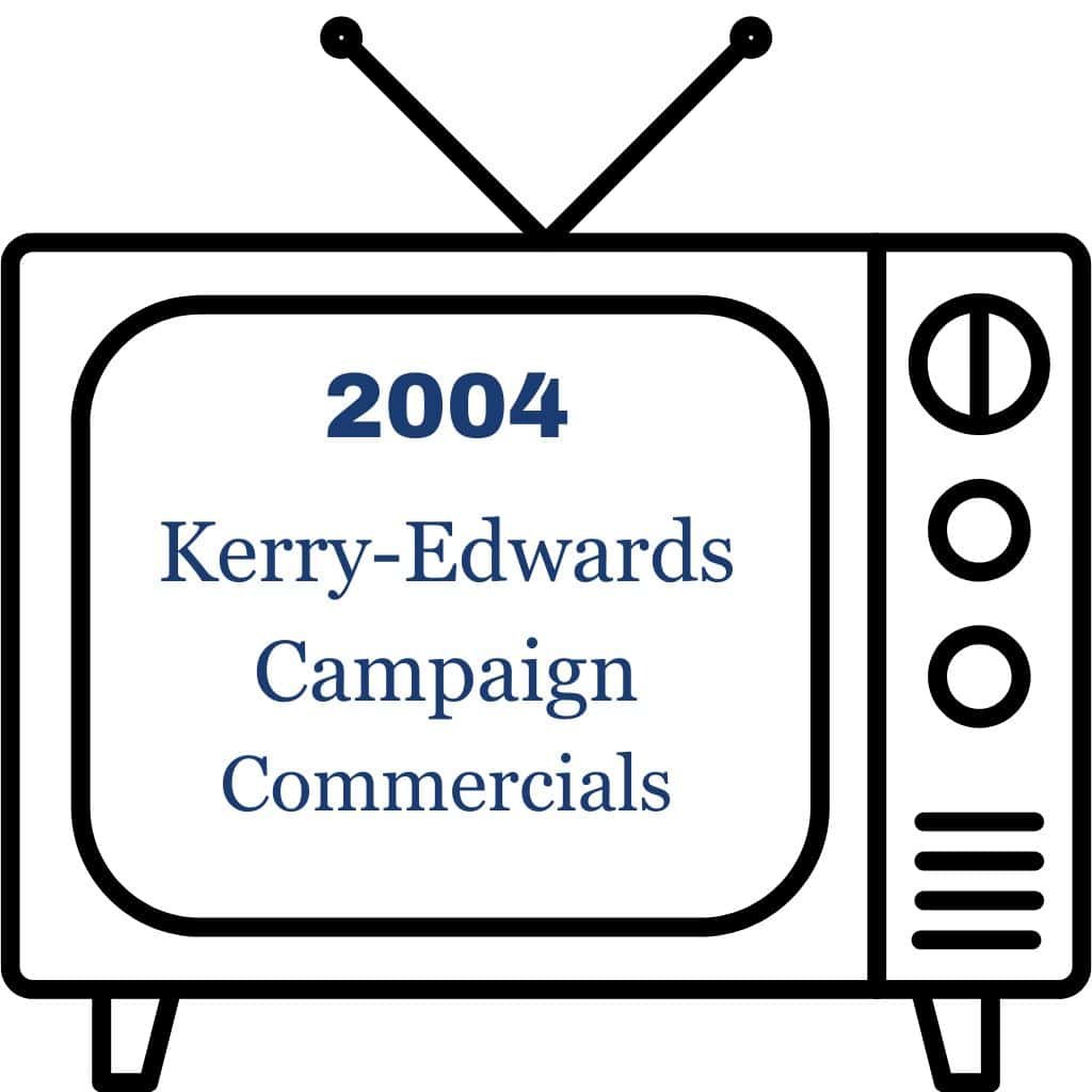 2004 Kerry-Edwards Presidential Campaign Commercials 2004 Kerry-Edwards Presidential Campaign Commercials